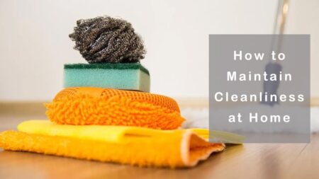 How to Maintain Cleanliness at Home - tips