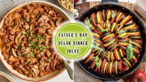Vegan Father's Day Dinner Ideas For Dad