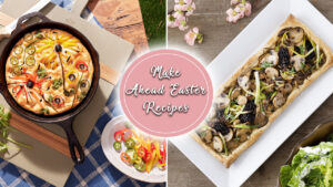 Make-Ahead Easter Recipes That is Ultimate Hosting Life hack